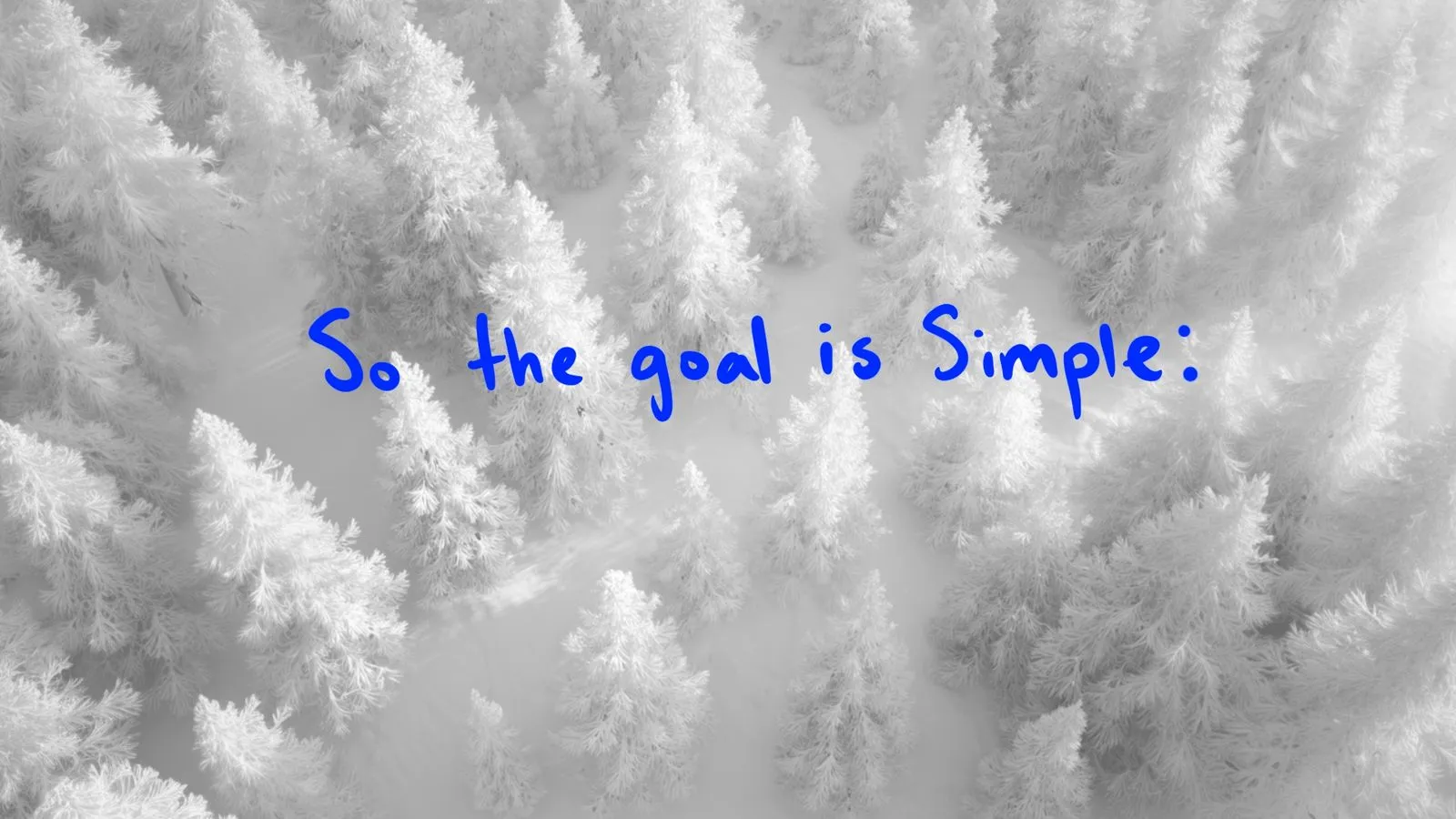 Storyboard title frame with handwritten So the goal is Simple text over aerial frosted forest by Motion Giraffx